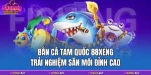 Bắn Cá Tam Quốc 88XENG – Trải Nghiệm Săn Mồi Đỉnh Cao 2 bắn cá tam quốc 88XENG