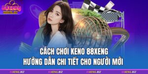 Cách Chơi Keno 88XENG – Hướng Dẫn Chi Tiết Cho Người Mới 9 cách chơi keno