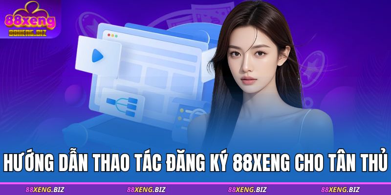 Hướng dẫn thao tác đăng ký 88XENG cho tân thủ