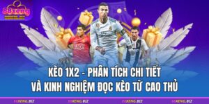 Kèo 1x2 - Phân Tích Chi Tiết Và Kinh Nghiệm Đọc Kèo Từ Cao Thủ 14 kèo 1x2 88XENG