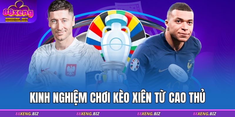 Kinh nghiệm chơi kèo xiên từ cao thủ 